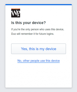 Once you have Authenticated with Duo, you will see a prompt Is this your device?. Please only click Yes, this is my device on your main device, and not on shared devices.